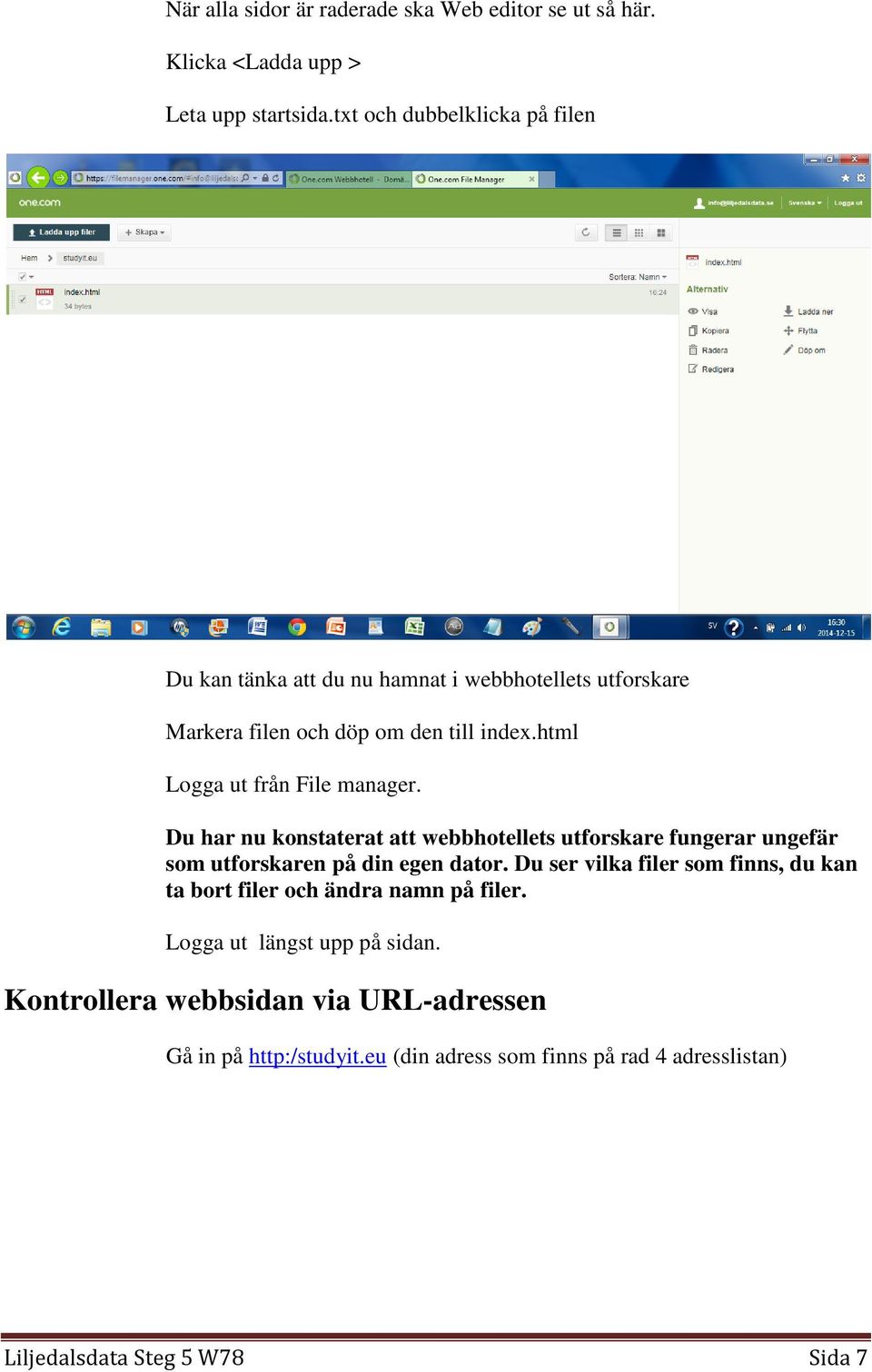 html Logga ut från File manager. Du har nu konstaterat att webbhotellets utforskare fungerar ungefär som utforskaren på din egen dator.