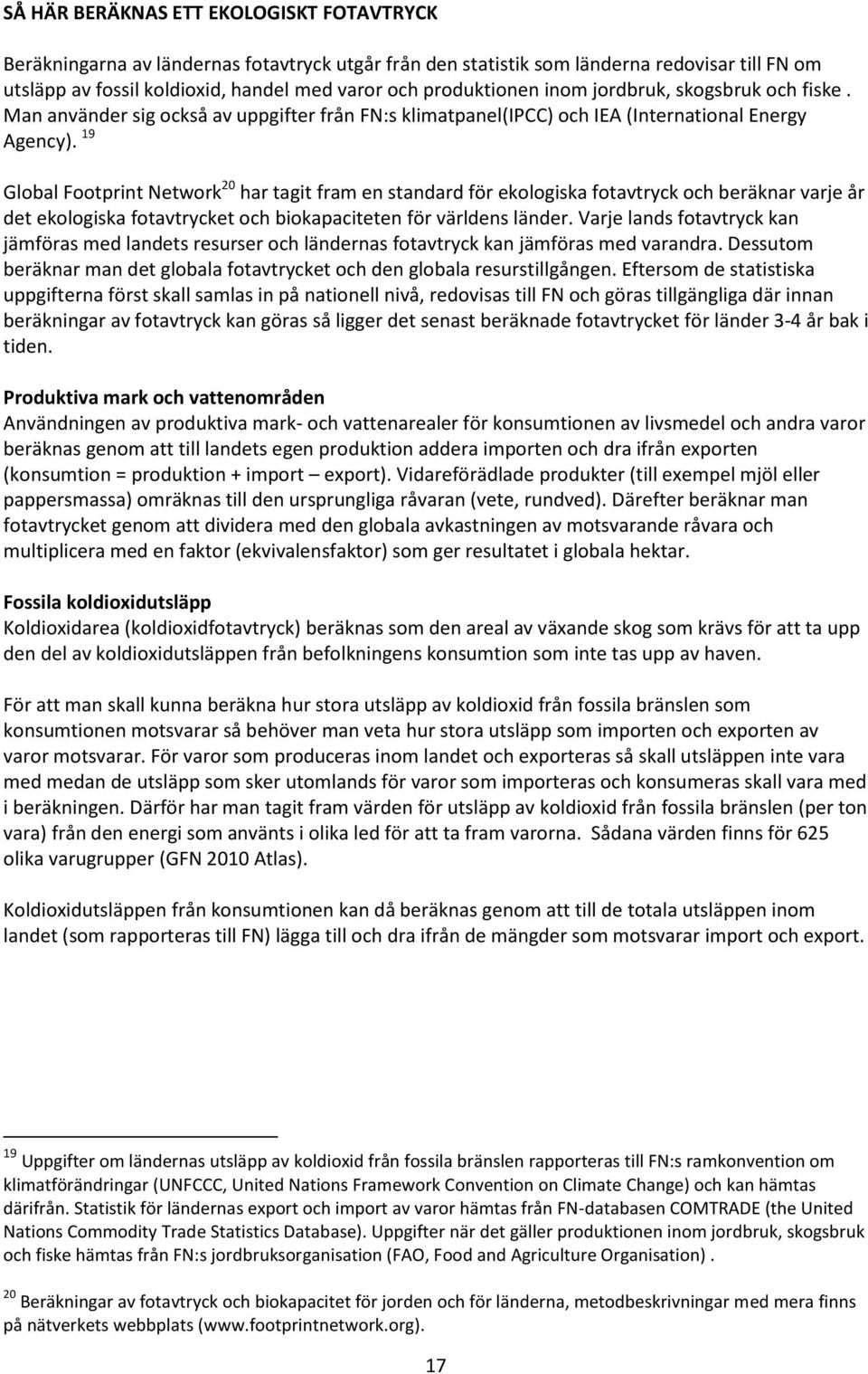 19 Global Footprint Network 20 har tagit fram en standard för ekologiska fotavtryck och beräknar varje år det ekologiska fotavtrycket och biokapaciteten för världens länder.