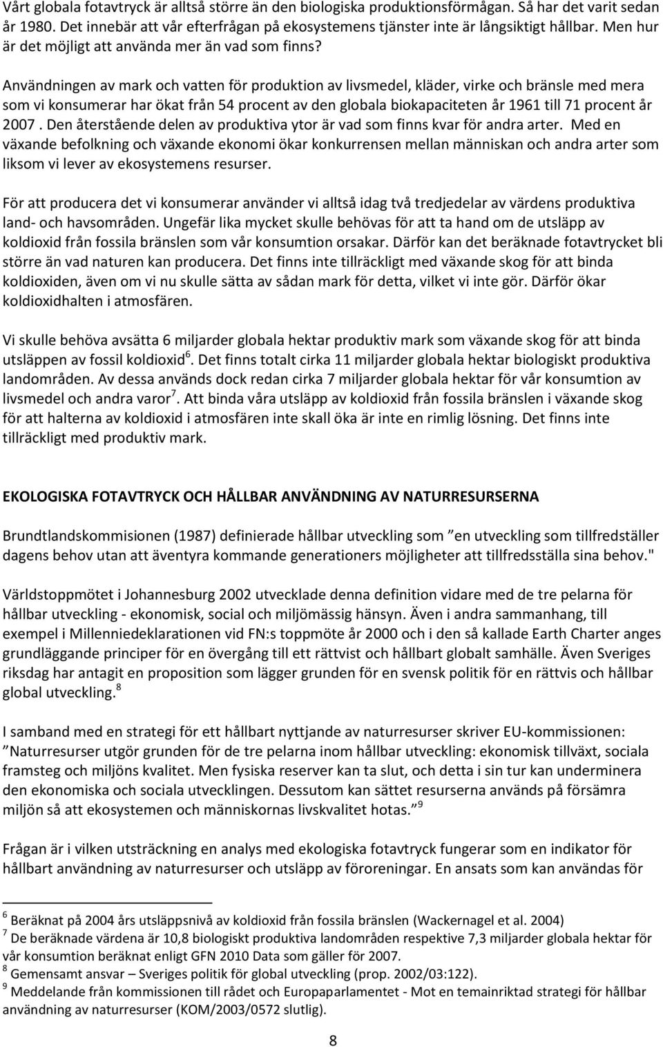 Användningen av mark och vatten för produktion av livsmedel, kläder, virke och bränsle med mera som vi konsumerar har ökat från 54 procent av den globala biokapaciteten år 1961 till 71 procent år