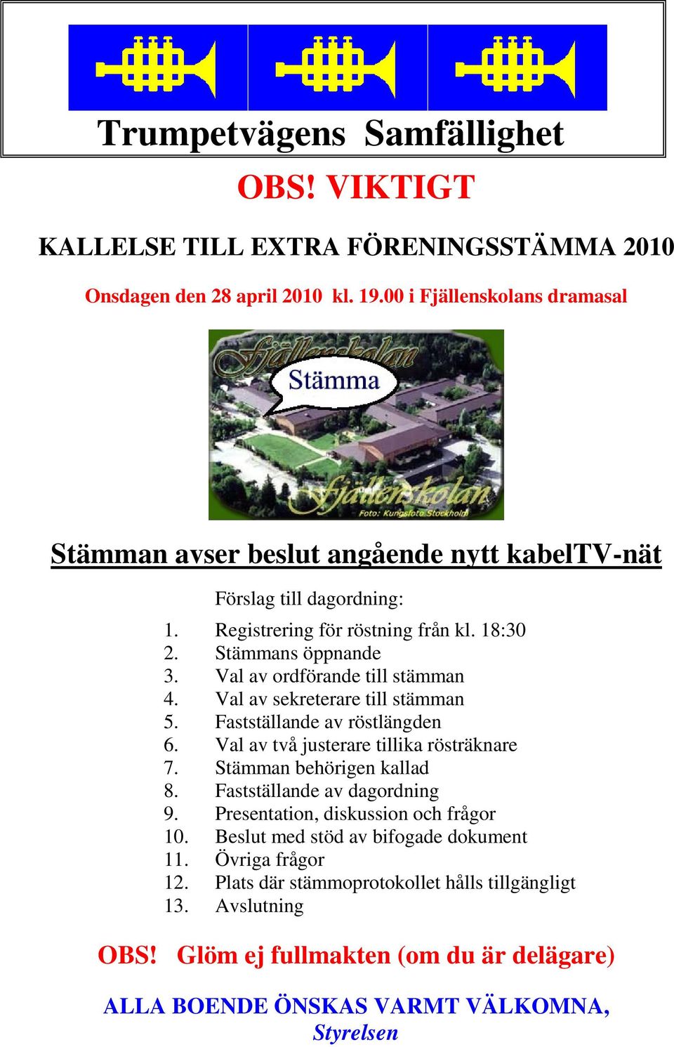 Val av ordförande till stämman 4. Val av sekreterare till stämman 5. Fastställande av röstlängden 6. Val av två justerare tillika rösträknare 7. Stämman behörigen kallad 8.