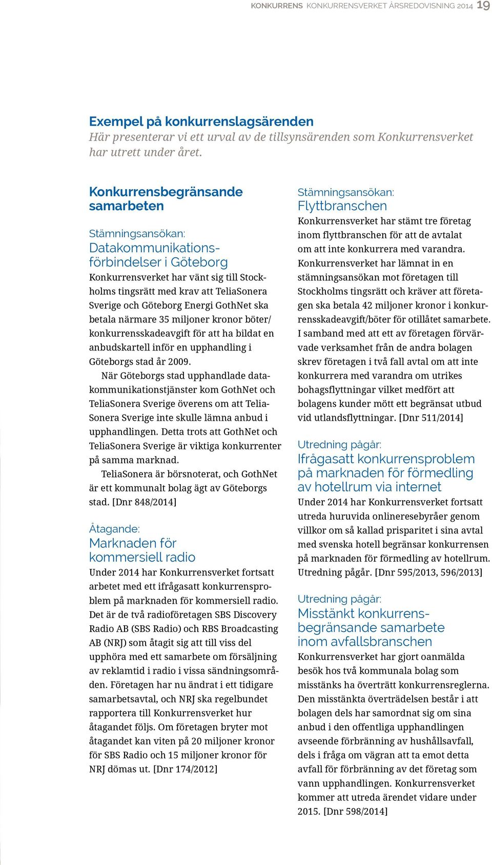 Energi GothNet ska betala närmare 35 miljoner kronor böter/ konkurrensskadeavgift för att ha bildat en anbudskartell inför en upphandling i Göteborgs stad år 2009.