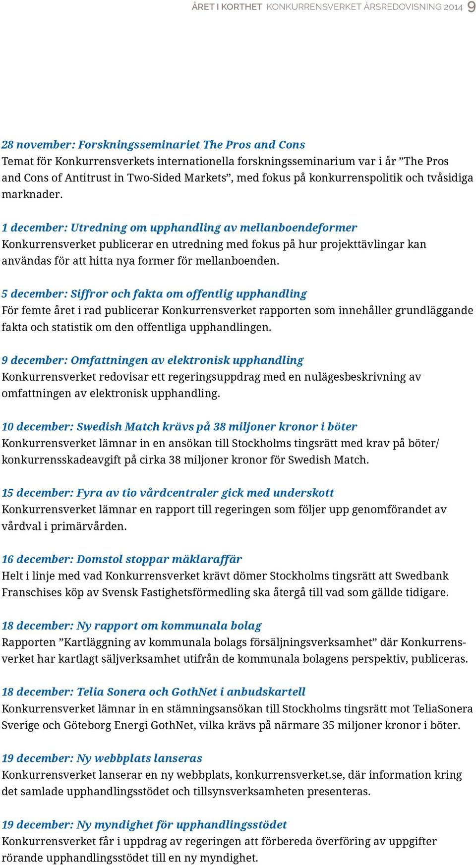 1 december: Utredning om upphandling av mellanboendeformer Konkurrensverket publicerar en utredning med fokus på hur projekttävlingar kan användas för att hitta nya former för mellanboenden.