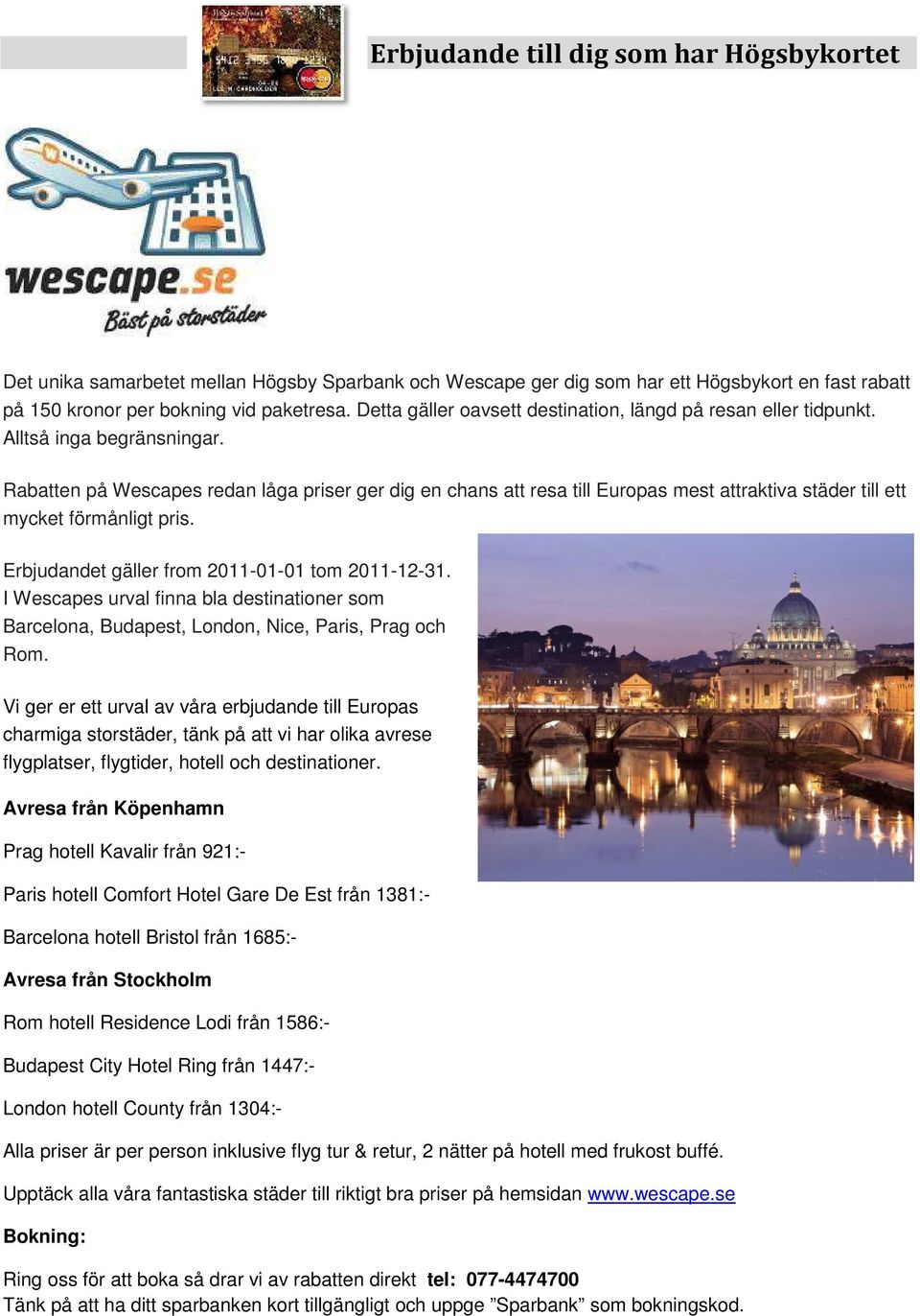 Rabatten på Wescapes redan låga priser ger dig en chans att resa till Europas mest attraktiva städer till ett mycket förmånligt pris. Erbjudandet gäller from 2011-01-01 tom 2011-12-31.