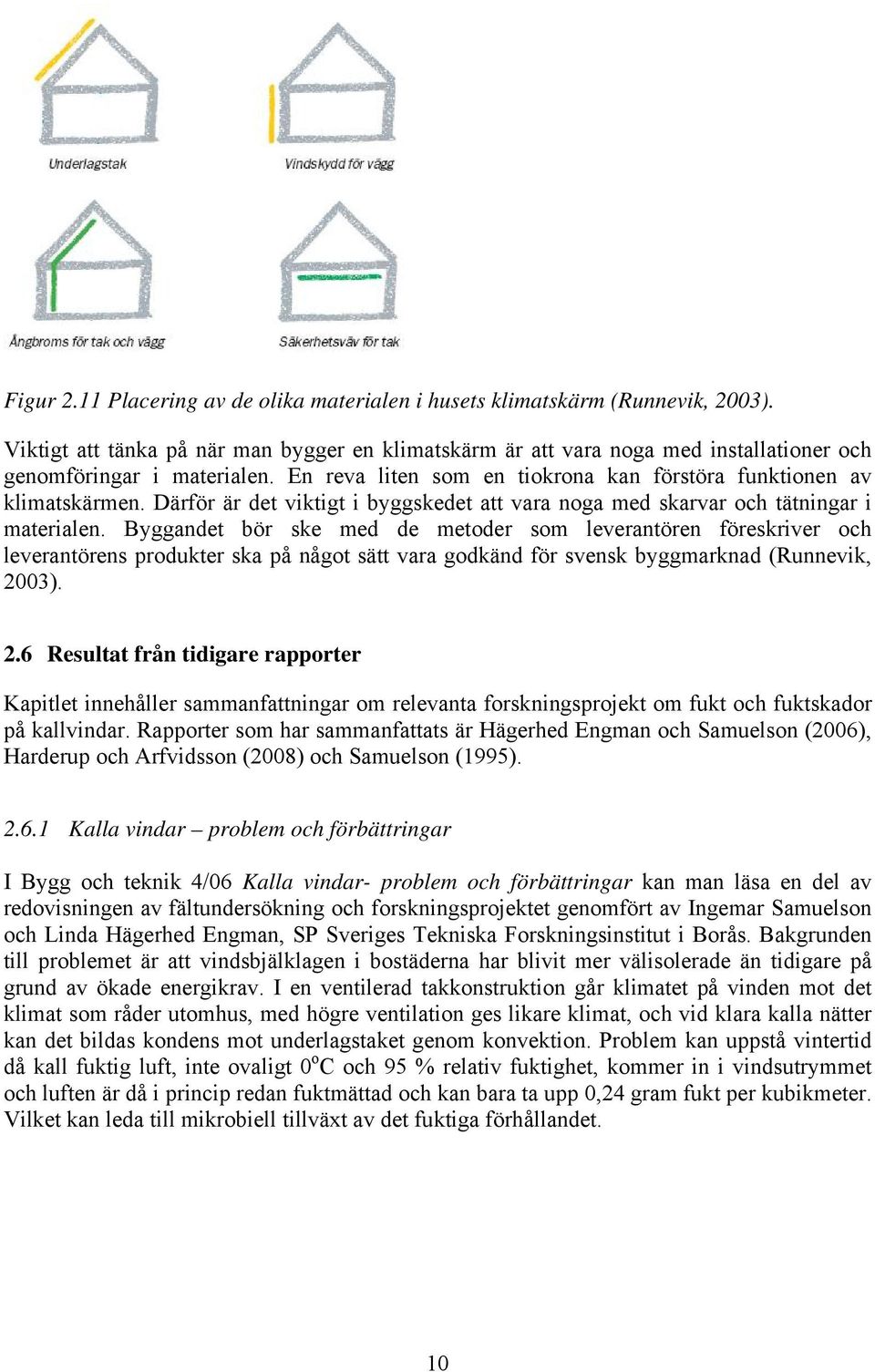 Därför är det viktigt i byggskedet att vara noga med skarvar och tätningar i materialen.