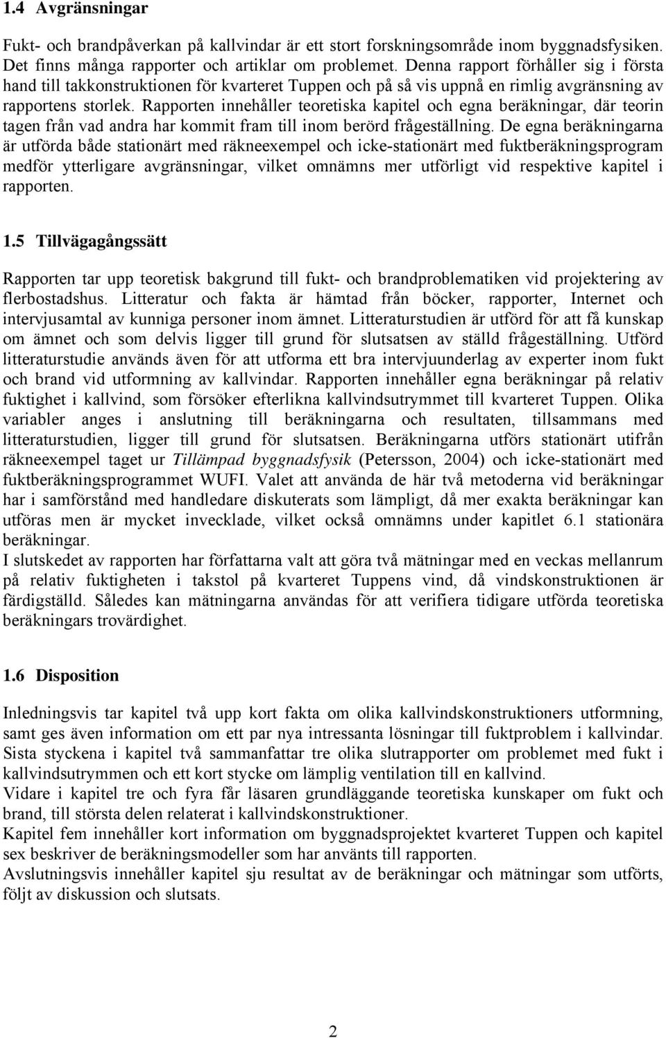 Rapporten innehåller teoretiska kapitel och egna beräkningar, där teorin tagen från vad andra har kommit fram till inom berörd frågeställning.