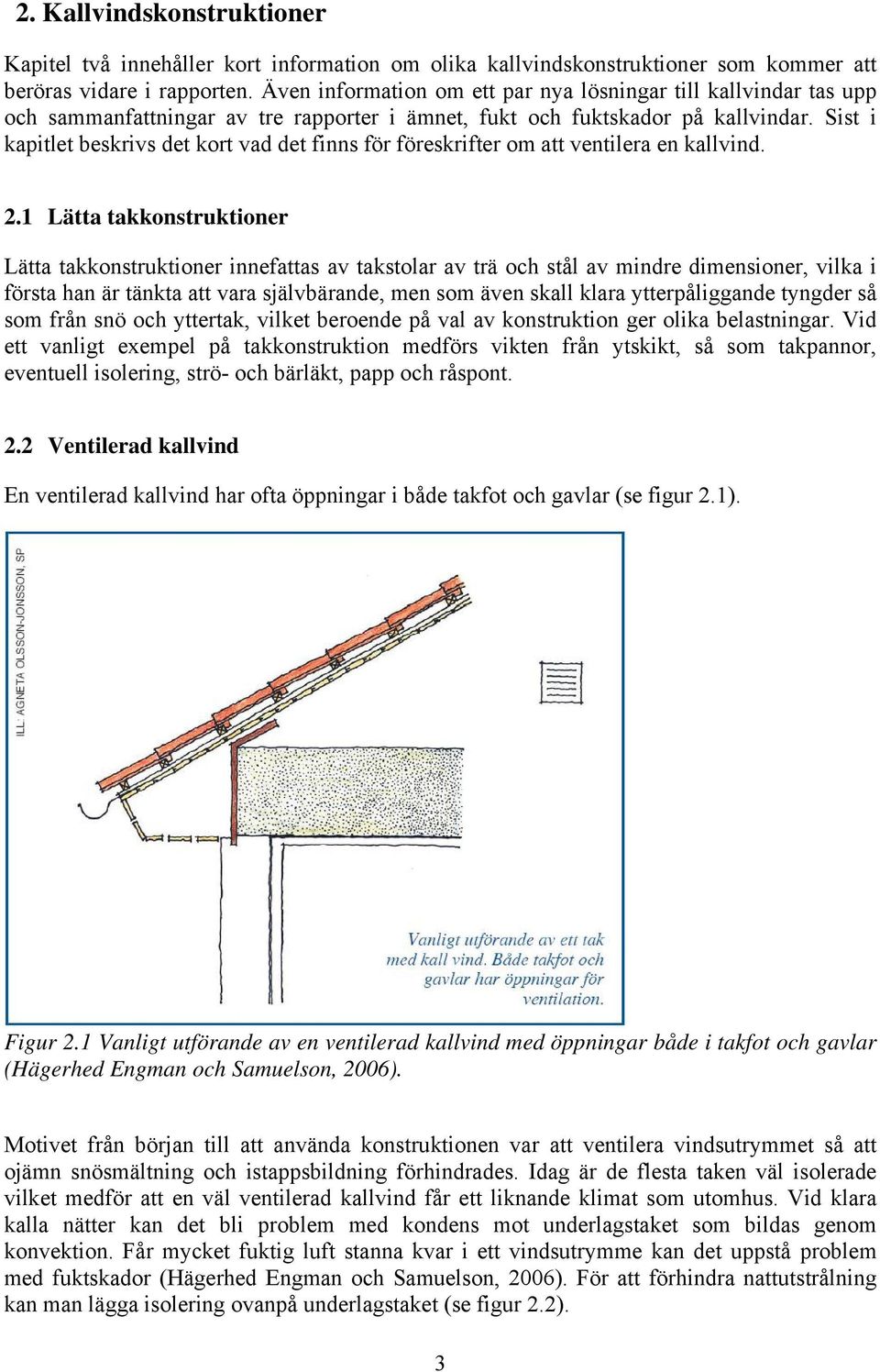 Sist i kapitlet beskrivs det kort vad det finns för föreskrifter om att ventilera en kallvind. 2.