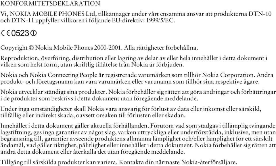 Reproduktion, överföring, distribution eller lagring av delar av eller hela innehållet i detta dokument i vilken som helst form, utan skriftlig tillåtelse från Nokia är förbjuden.