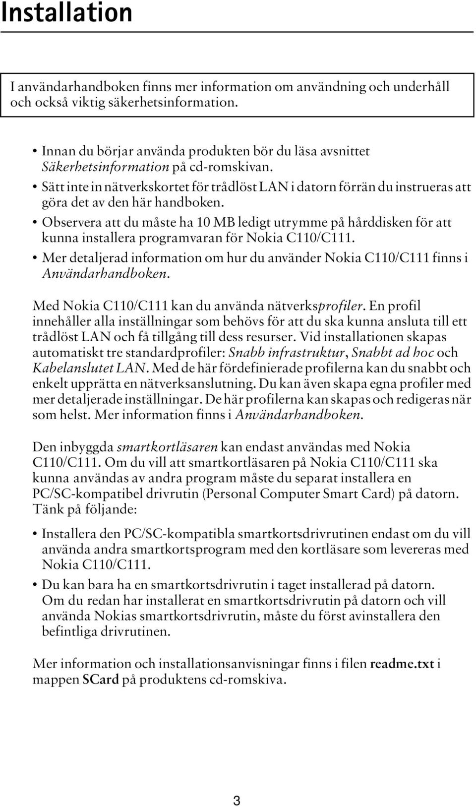 Sätt inte in nätverkskortet för trådlöst LAN i datorn förrän du instrueras att göra det av den här handboken.