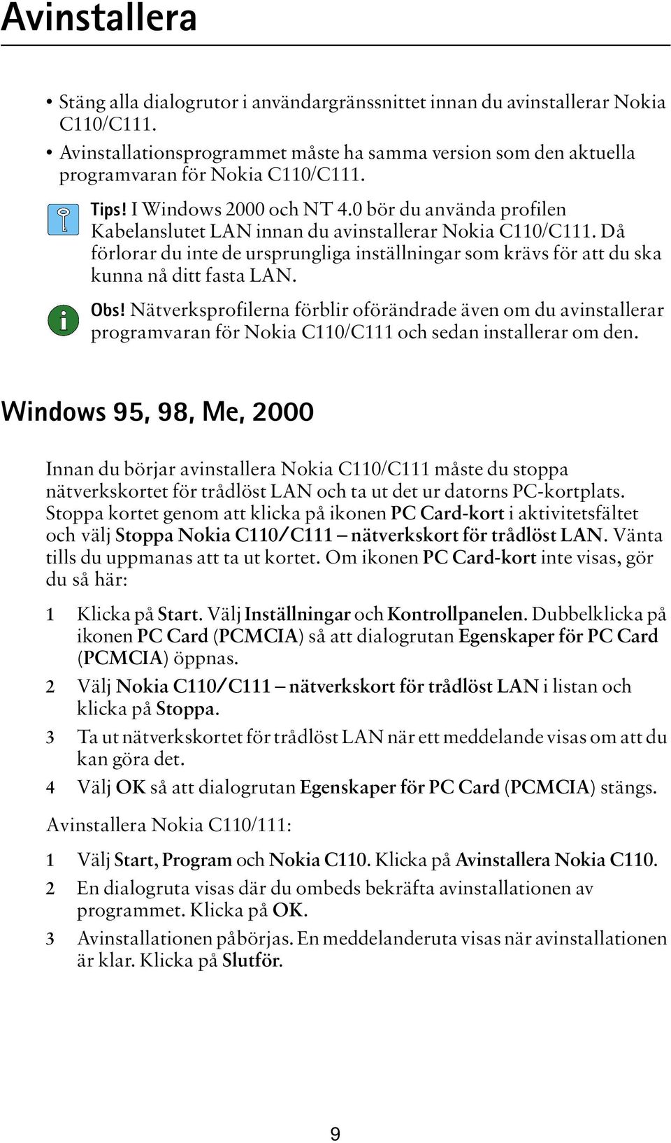 Då förlorar du inte de ursprungliga inställningar som krävs för att du ska kunna nå ditt fasta LAN. Obs!