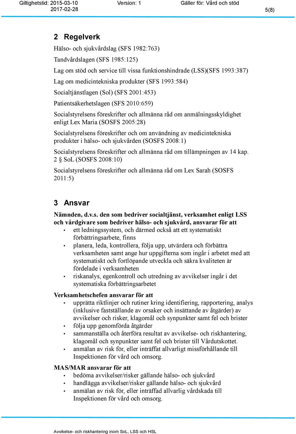 Socialstyrelsens föreskrifter och om användning av medicintekniska produkter i hälso- och sjukvården (SOSFS 2008:1) Socialstyrelsens föreskrifter och allmänna råd om tillämpningen av 14 kap.