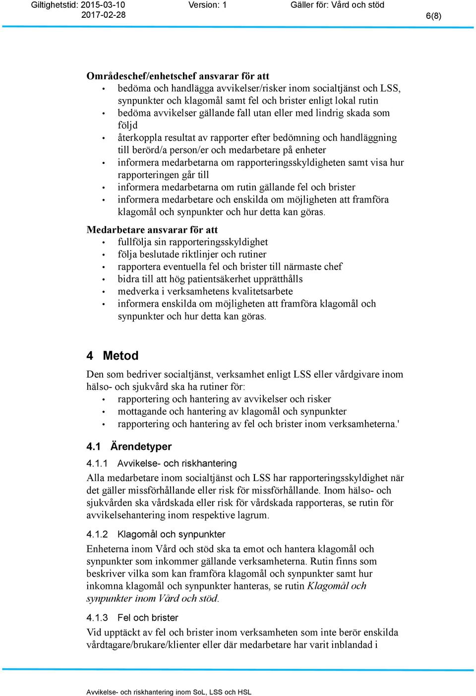 rapporteringsskyldigheten samt visa hur rapporteringen går till informera medarbetarna om rutin gällande fel och brister informera medarbetare och enskilda om möjligheten att framföra klagomål och