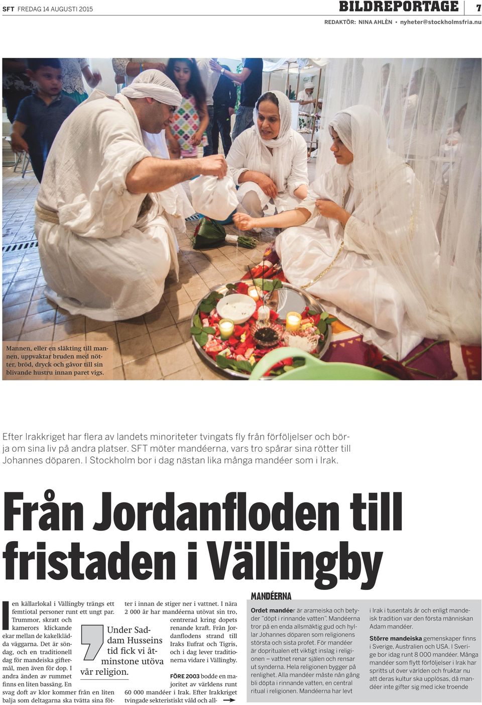 Efter Irakkriget har flera av landets minoriteter tvingats fly från förföljelser och börja om sina liv på andra platser. SFT möter mandéerna, vars tro spårar sina rötter till Johannes döparen.