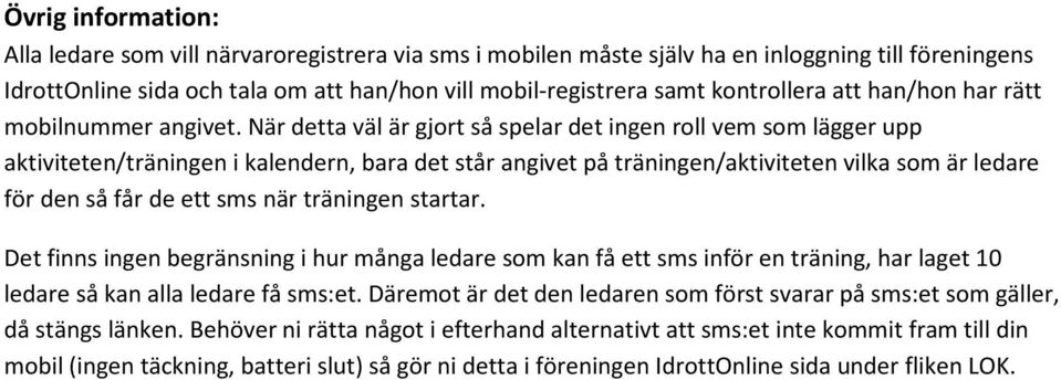 När detta väl är gjort så spelar det ingen roll vem som lägger upp aktiviteten/träningen i kalendern, bara det står angivet på träningen/aktiviteten vilka som är ledare för den så får de ett sms när