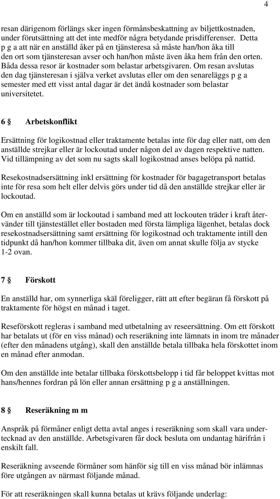 Båda dessa resor är kostnader som belastar arbetsgivaren.