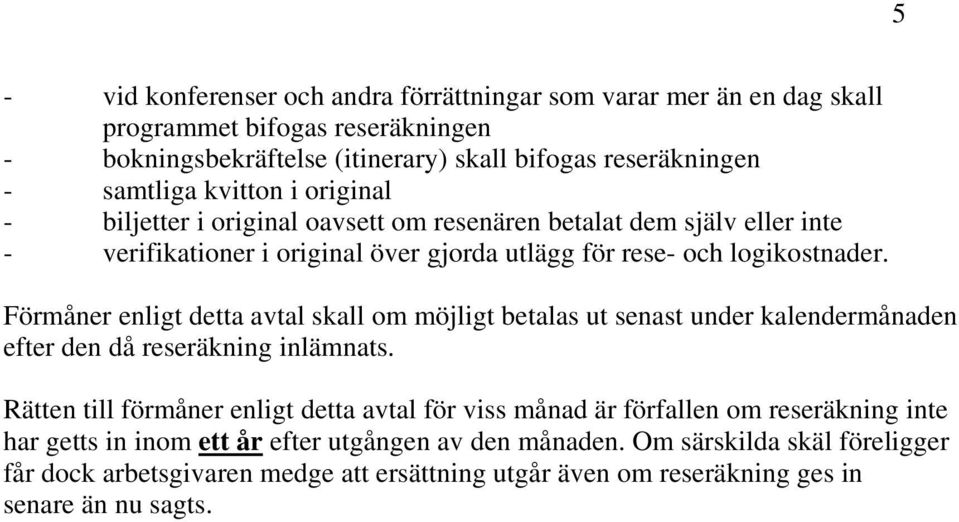 Förmåner enligt detta avtal skall om möjligt betalas ut senast under kalendermånaden efter den då reseräkning inlämnats.