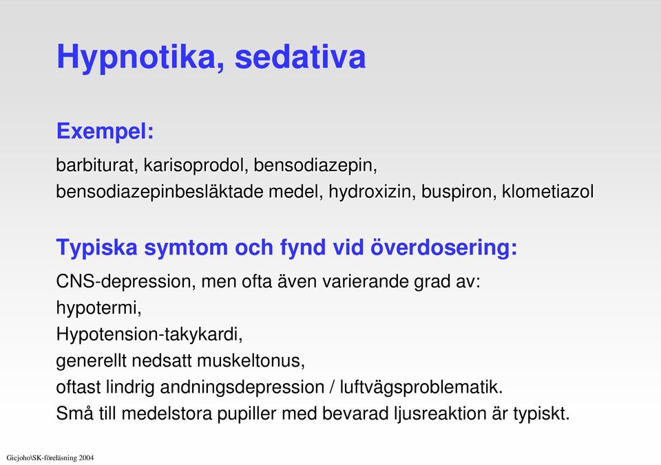 varierande grad av: hypotermi, Hypotension-takykardi, generellt nedsatt muskeltonus, oftast lindrig