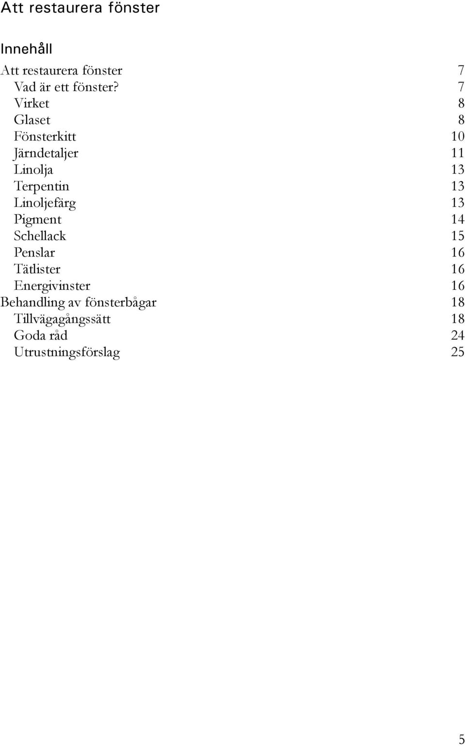 Linoljefärg 13 Pigment 14 Schellack 15 Penslar 16 Tätlister 16 Energivinster 16