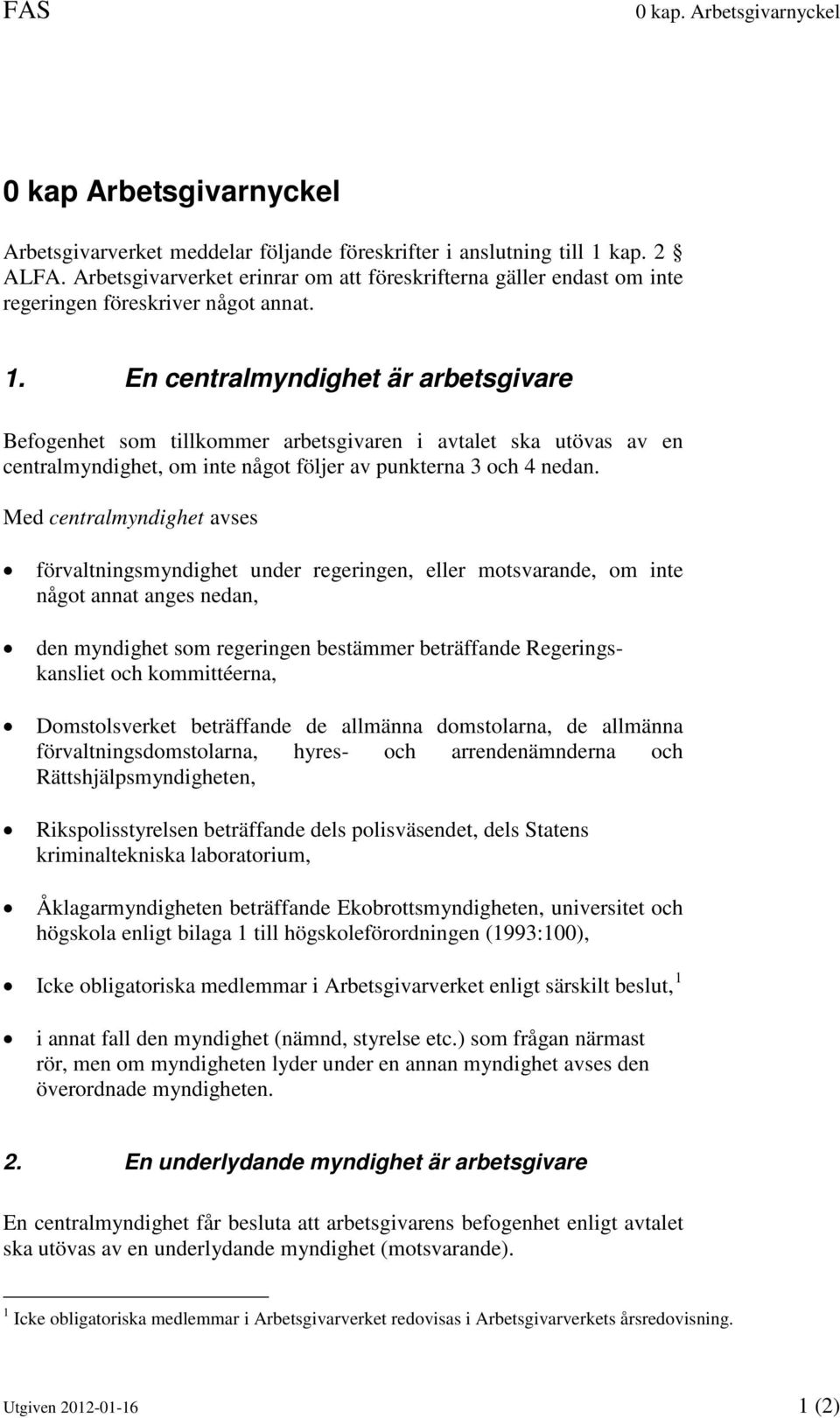 En centralmyndighet är arbetsgivare Befogenhet som tillkommer arbetsgivaren i avtalet ska utövas av en centralmyndighet, om inte något följer av punkterna 3 och 4 nedan.