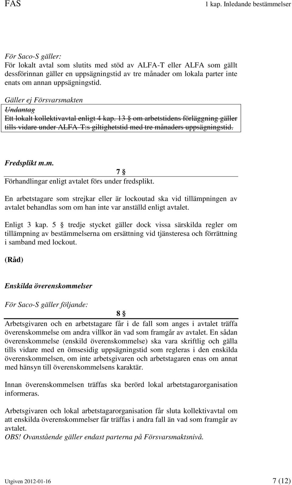 annan uppsägningstid. Gäller ej Försvarsmakten Undantag Ett lokalt kollektivavtal enligt 4 kap.