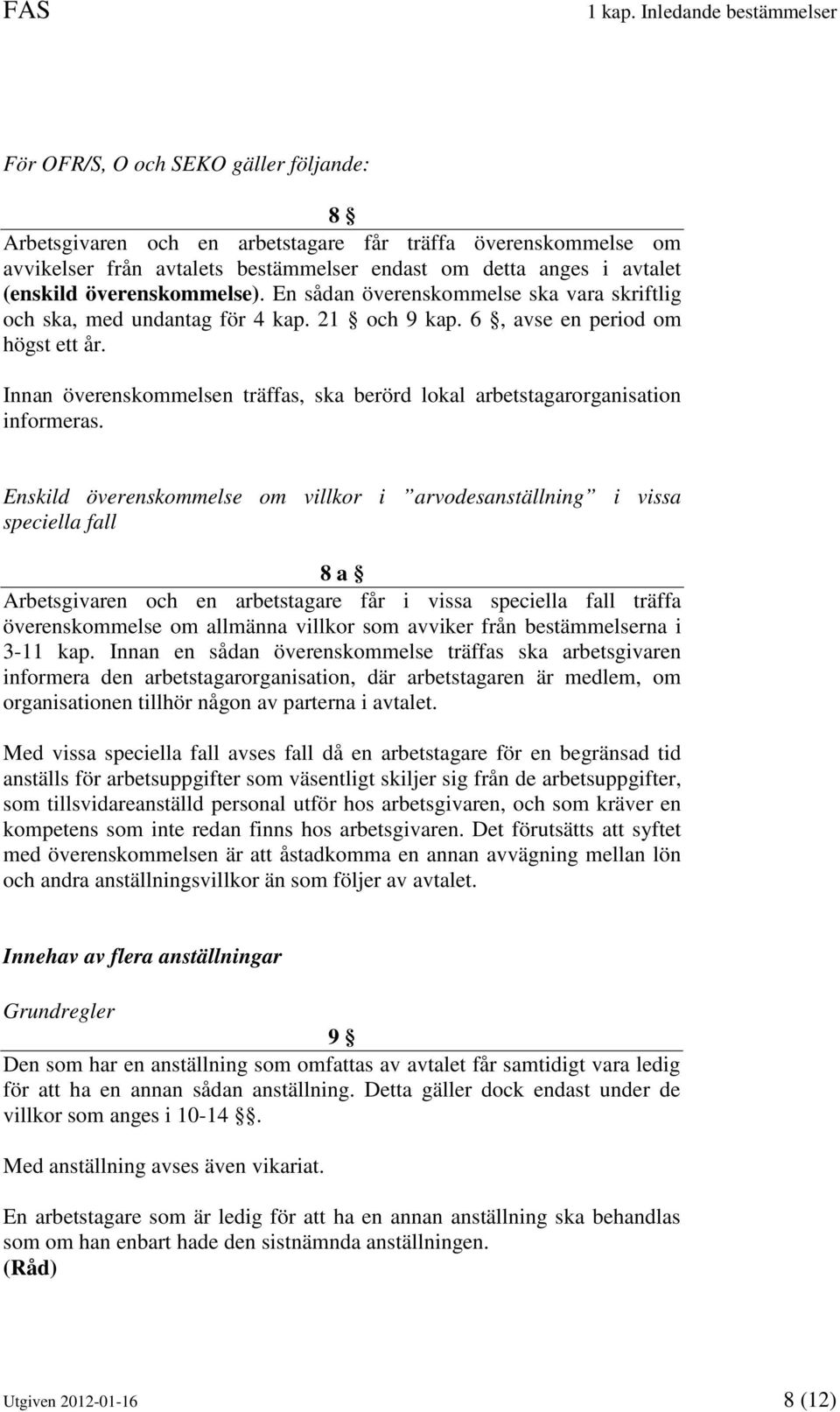 (enskild överenskommelse). En sådan överenskommelse ska vara skriftlig och ska, med undantag för 4 kap. 21 och 9 kap. 6, avse en period om högst ett år.