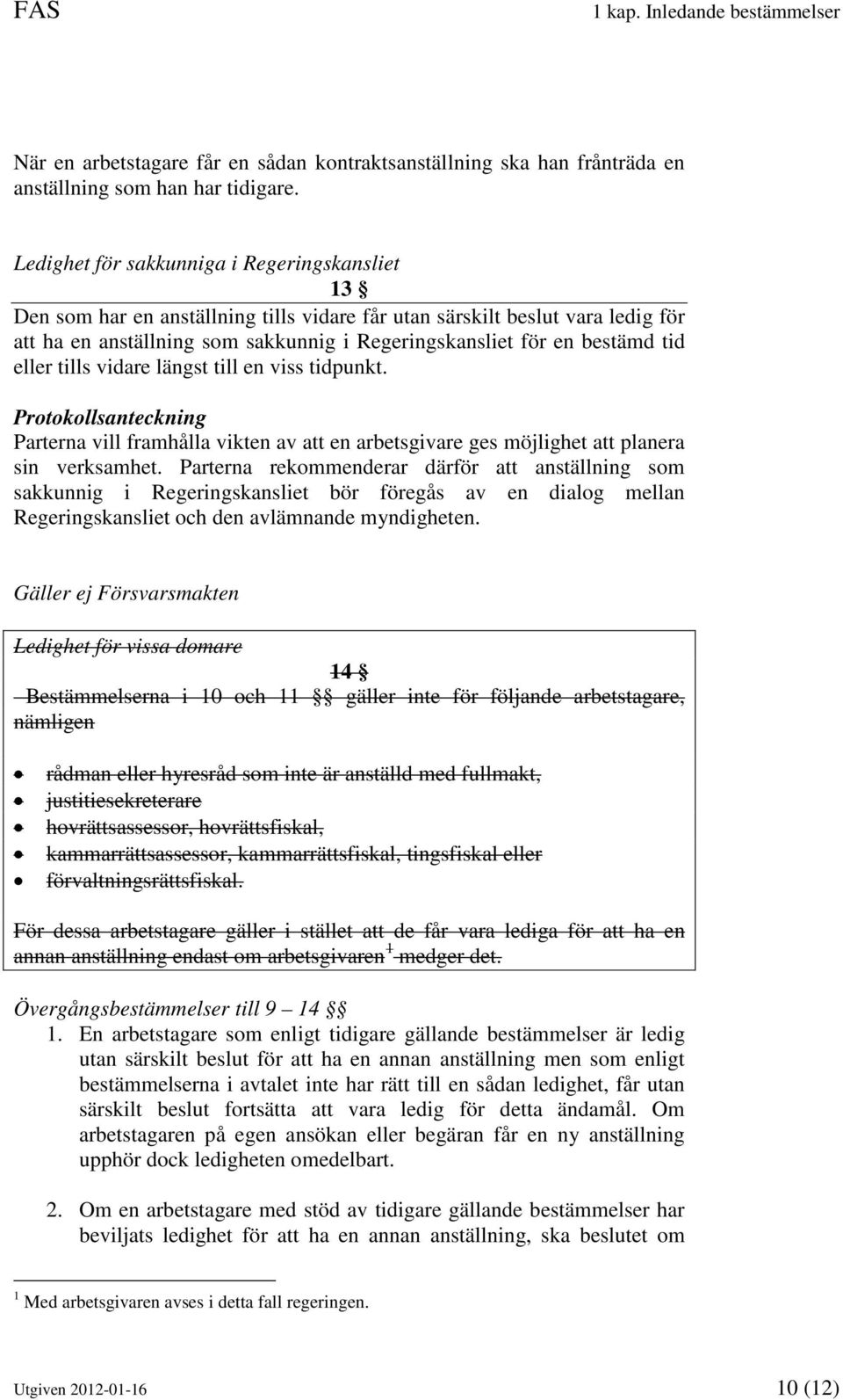 tid eller tills vidare längst till en viss tidpunkt. Protokollsanteckning Parterna vill framhålla vikten av att en arbetsgivare ges möjlighet att planera sin verksamhet.