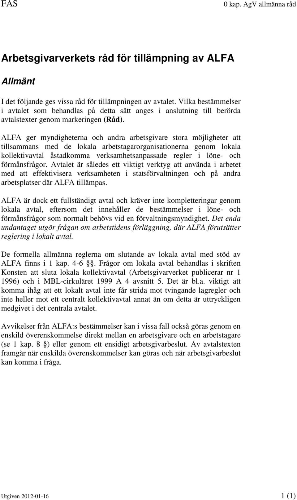 ALFA ger myndigheterna och andra arbetsgivare stora möjligheter att tillsammans med de lokala arbetstagarorganisationerna genom lokala kollektivavtal åstadkomma verksamhetsanpassade regler i löne-