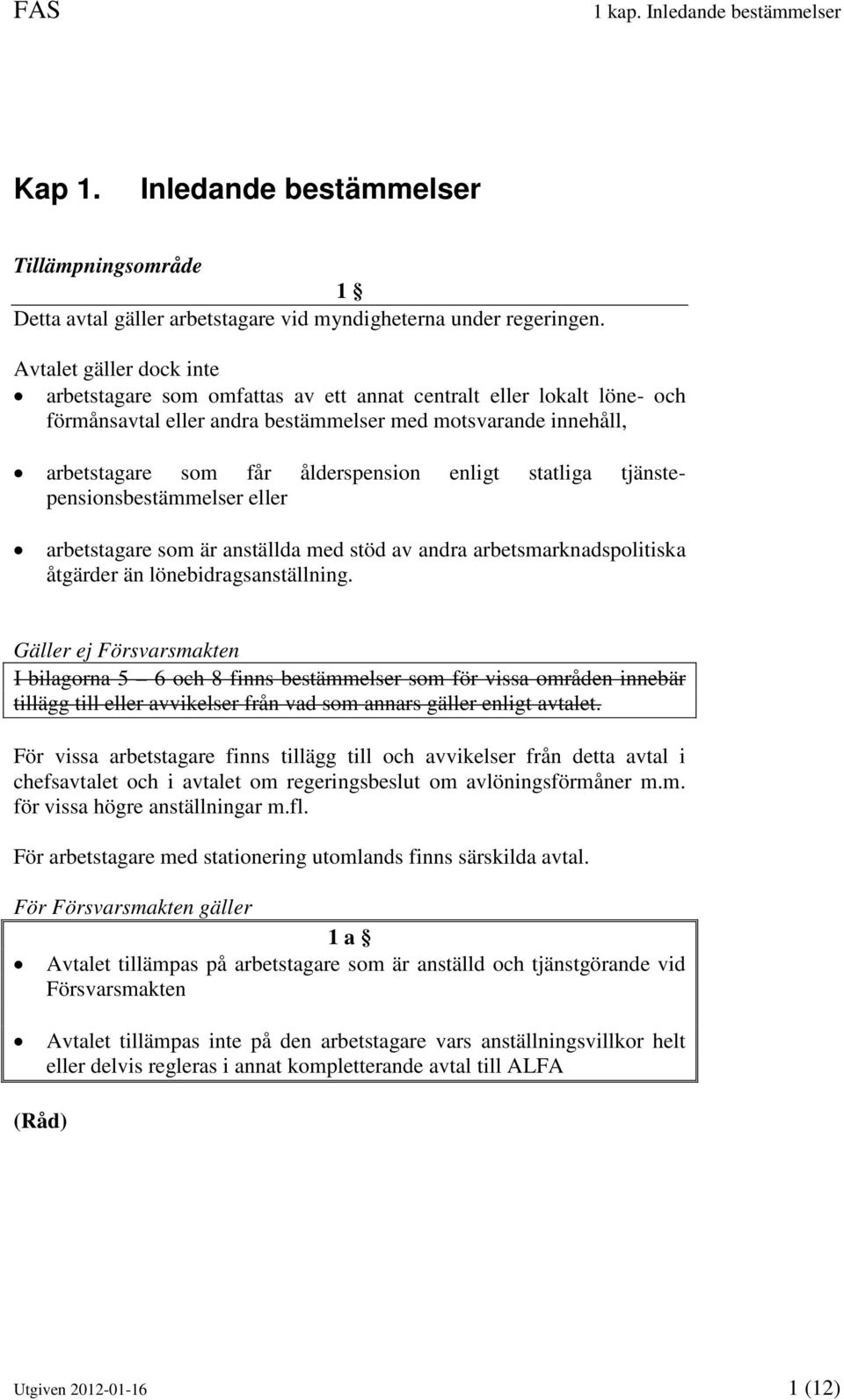 enligt statliga tjänstepensionsbestämmelser eller arbetstagare som är anställda med stöd av andra arbetsmarknadspolitiska åtgärder än lönebidragsanställning.