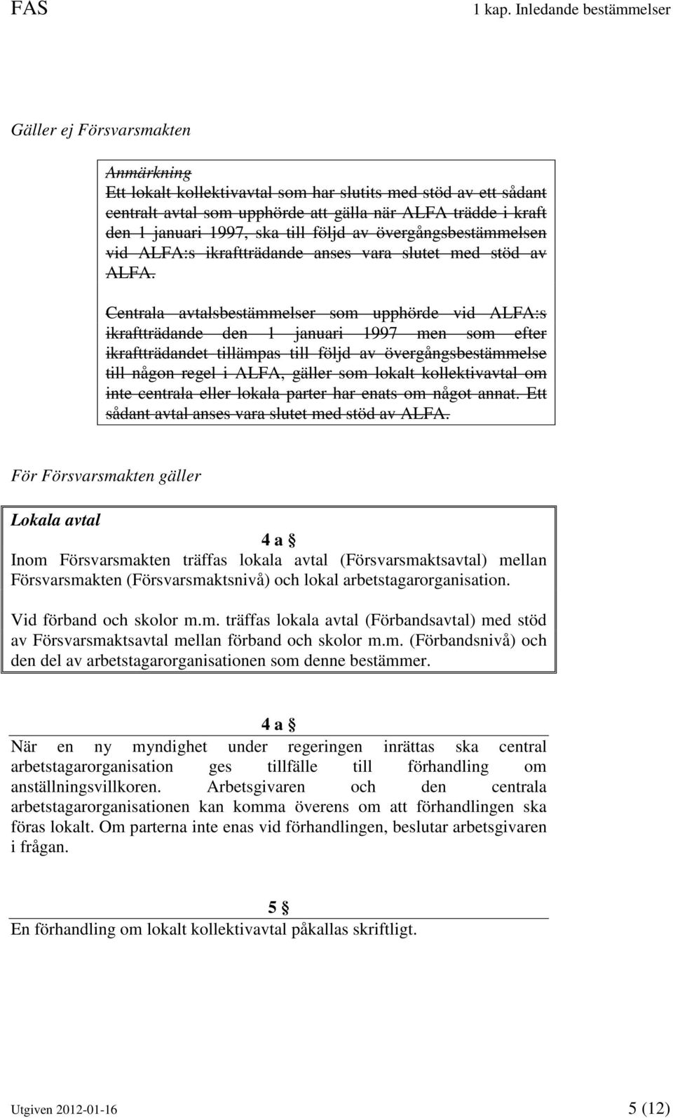 1997, ska till följd av övergångsbestämmelsen vid ALFA:s ikraftträdande anses vara slutet med stöd av ALFA.