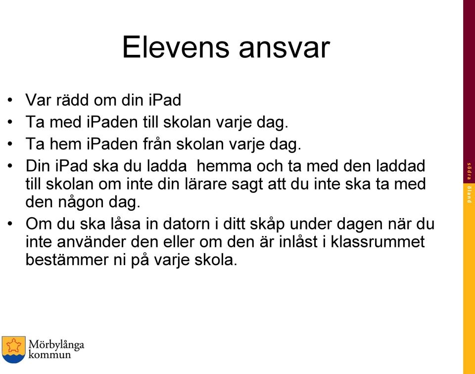 Din ipad ska du ladda hemma och ta med den laddad till skolan om inte din lärare sagt att du