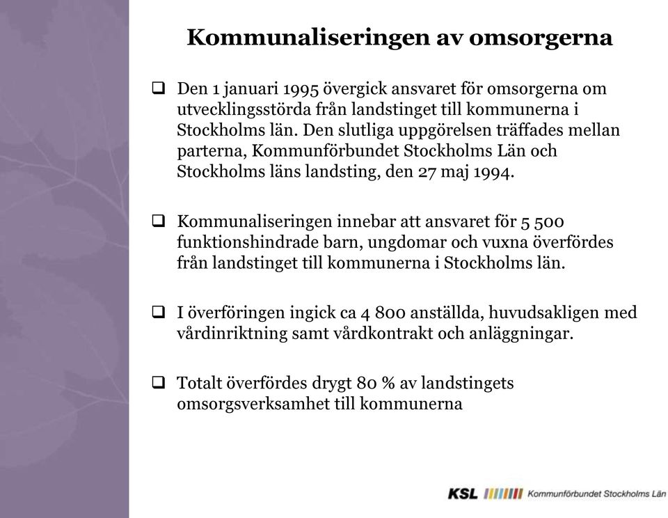 Kommunaliseringen innebar att ansvaret för 5 500 funktionshindrade barn, ungdomar och vuxna överfördes från landstinget till kommunerna i Stockholms län.