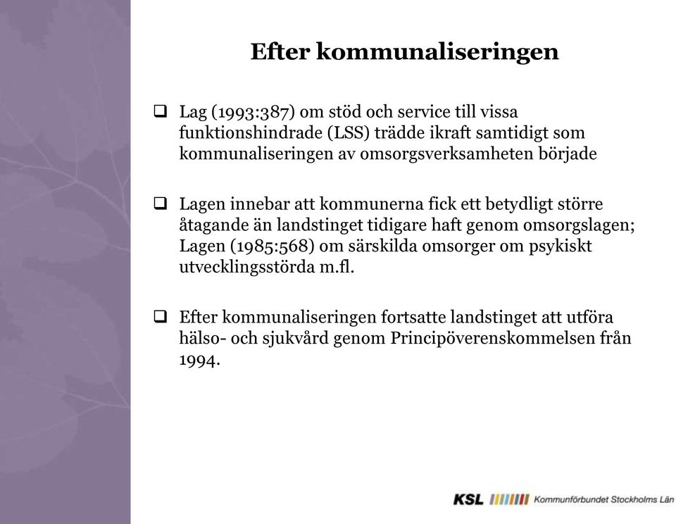 än landstinget tidigare haft genom omsorgslagen; Lagen (1985:568) om särskilda omsorger om psykiskt utvecklingsstörda