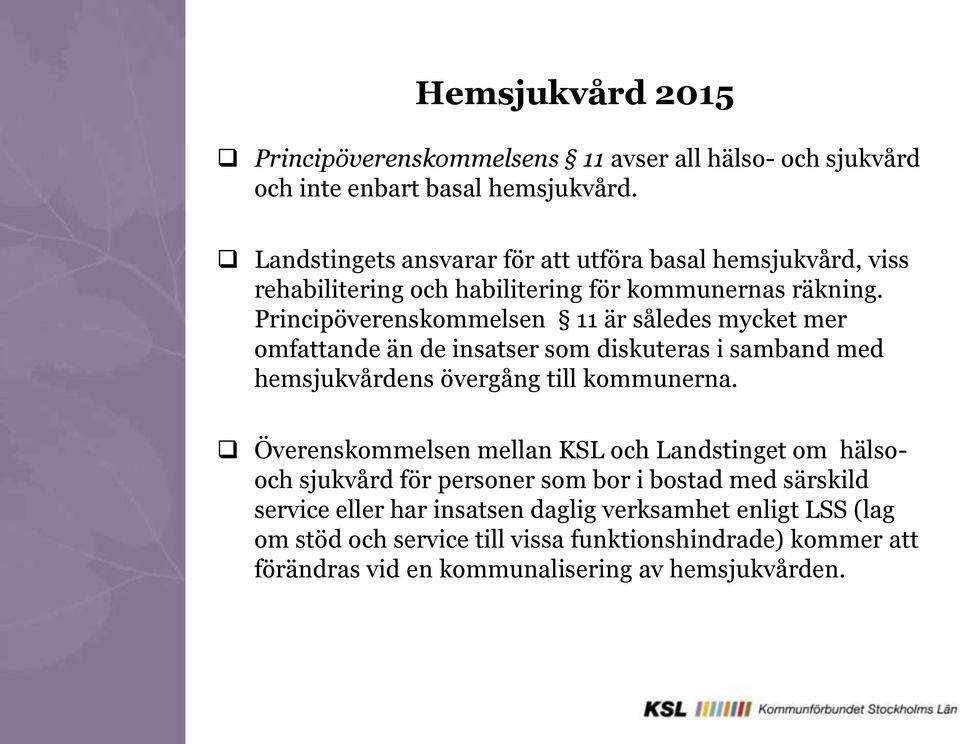 Principöverenskommelsen 11 är således mycket mer omfattande än de insatser som diskuteras i samband med hemsjukvårdens övergång till kommunerna.