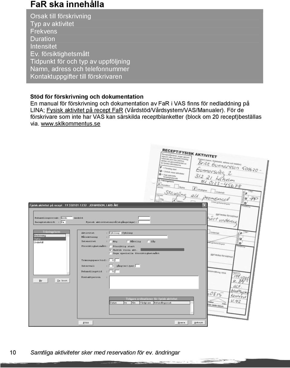 dokumentation En manual för förskrivning och dokumentation av FaR i VAS finns för nedladdning på LINA; Fysisk aktivitet på recept FaR