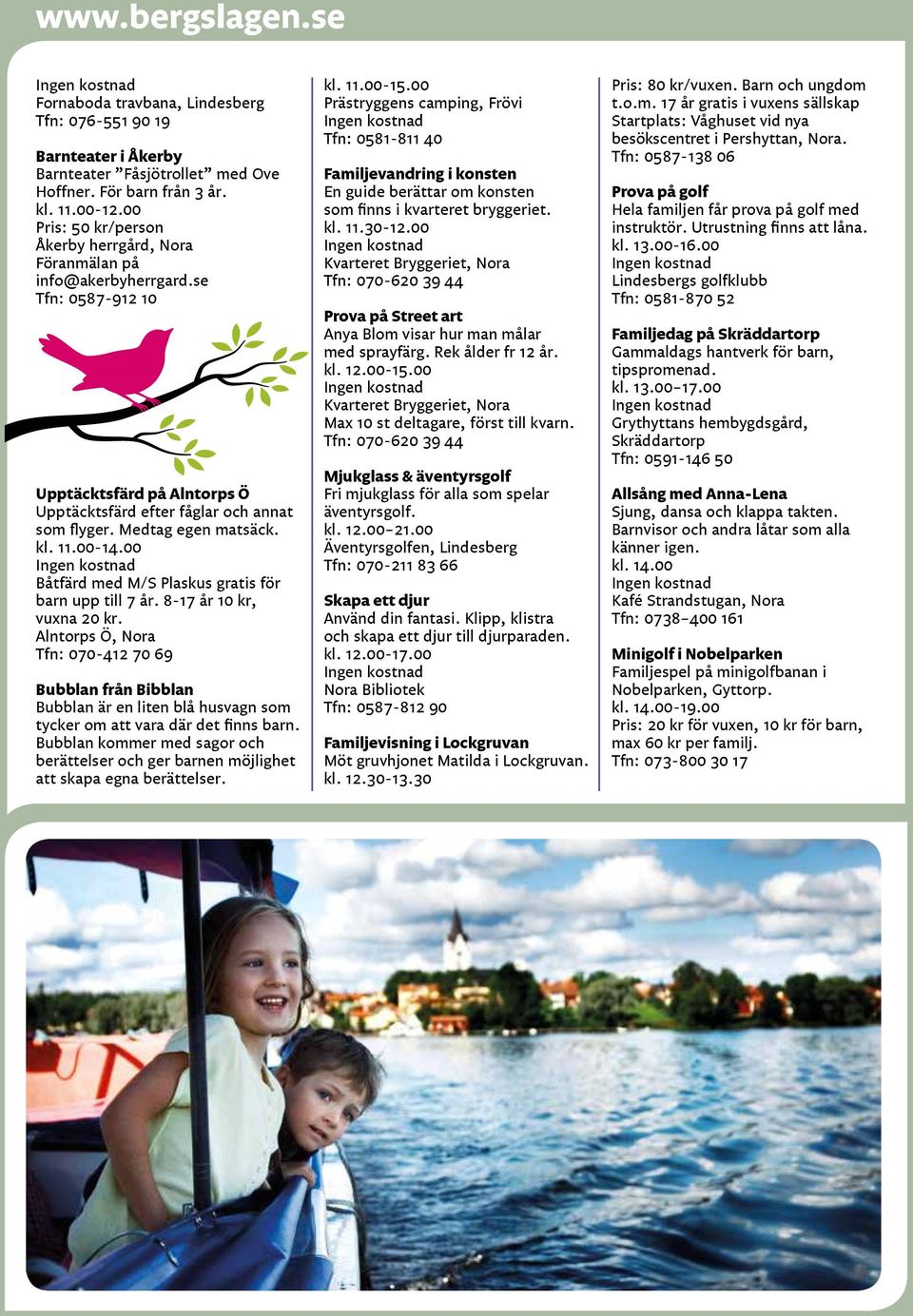 11.00-14.00 Båtfärd med M/S Plaskus gratis för barn upp till 7 år. 8-17 år 10 kr, vuxna 20 kr.
