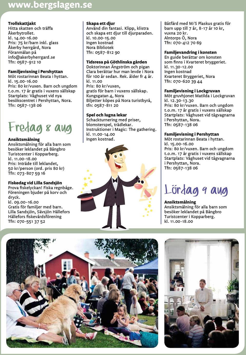 Fredag 8 aug Ansiktsmålning Ansiktsmålning för alla barn som besöker leklandet på Bångbro Turistcenter i Kopparberg. kl. 11.00-18.00 Pris: Inträde till leklandet, 50 kr/person (ord.