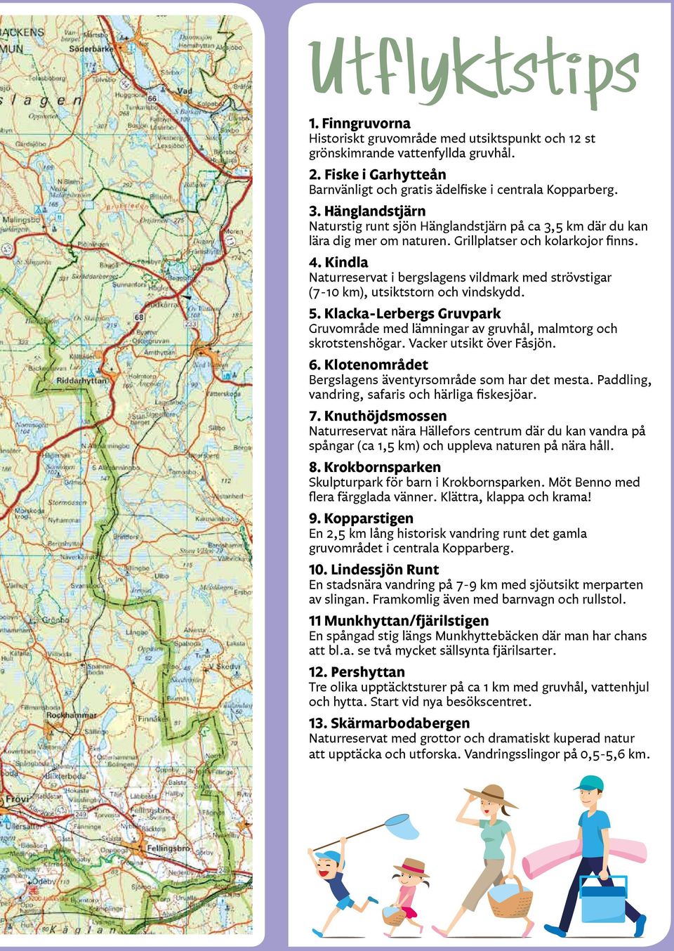 Kindla Naturreservat i bergslagens vildmark med strövstigar (7-10 km), utsiktstorn och vindskydd. 5. Klacka-Lerbergs Gruvpark Gruvområde med lämningar av gruvhål, malmtorg och skrotstenshögar.