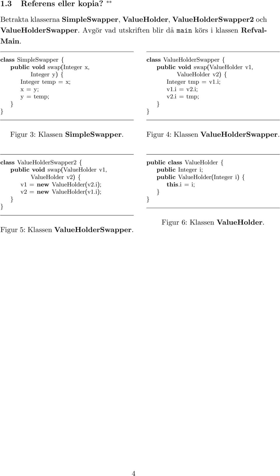 v1.i; v1.i = v2.i; v2.i = tmp; Figur 3: Klassen SimpleSwapper. Figur 4: Klassen ValueHolderSwapper.
