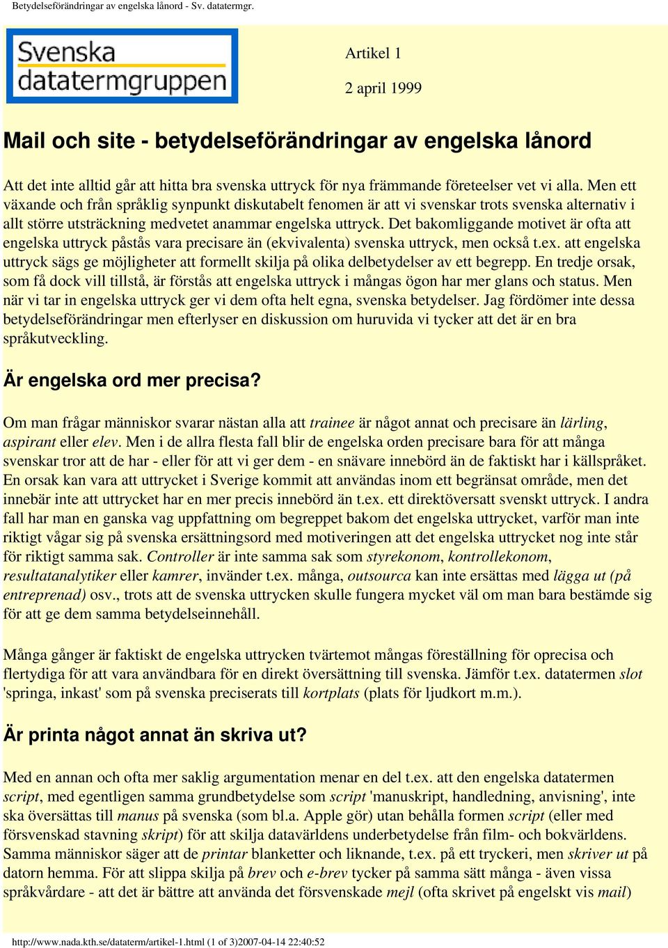 Men ett växande och från språklig synpunkt diskutabelt fenomen är att vi svenskar trots svenska alternativ i allt större utsträckning medvetet anammar engelska uttryck.