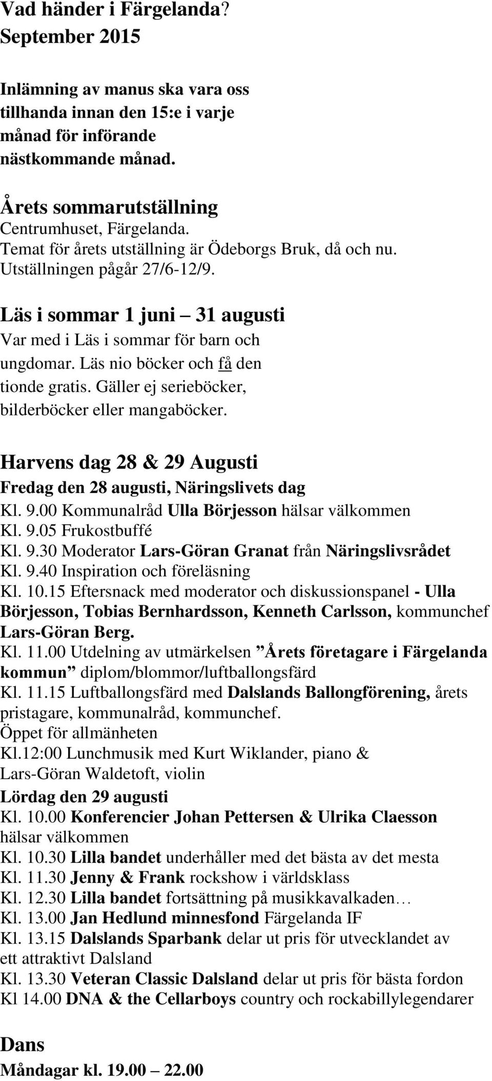 Läs nio böcker och få den tionde gratis. Gäller ej serieböcker, bilderböcker eller mangaböcker. Harvens dag 28 & 29 Augusti Fredag den 28 augusti, Näringslivets dag Kl. 9.