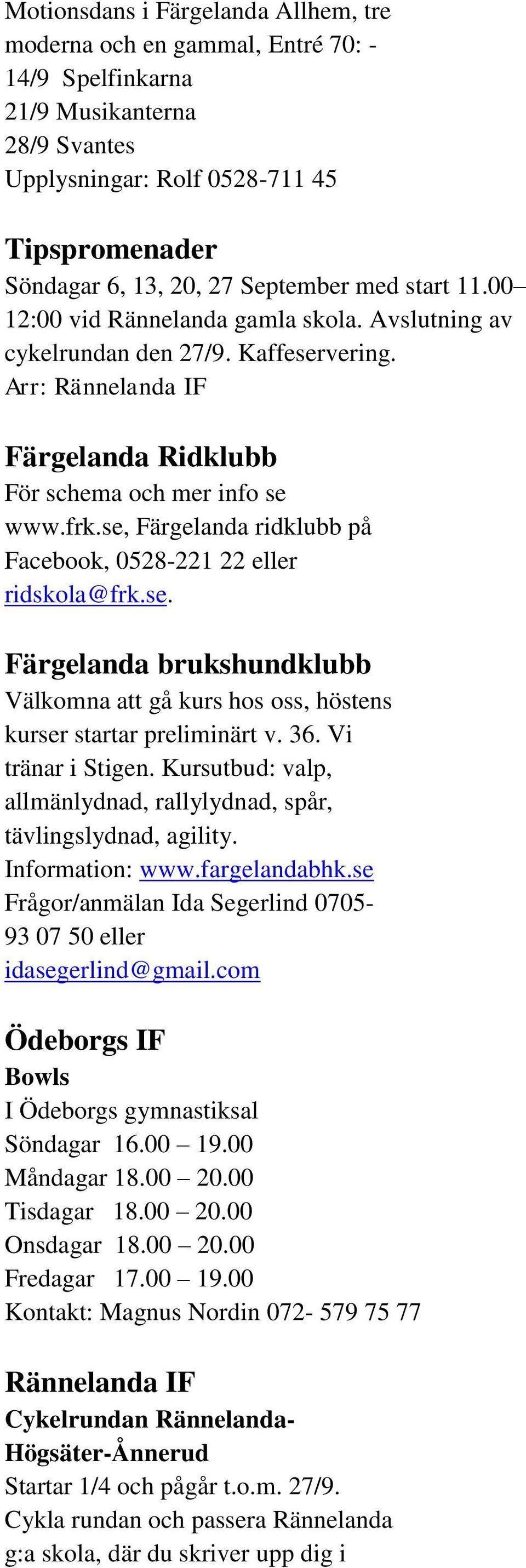 se, Färgelanda ridklubb på Facebook, 0528-221 22 eller ridskola@frk.se. Färgelanda brukshundklubb Välkomna att gå kurs hos oss, höstens kurser startar preliminärt v. 36. Vi tränar i Stigen.