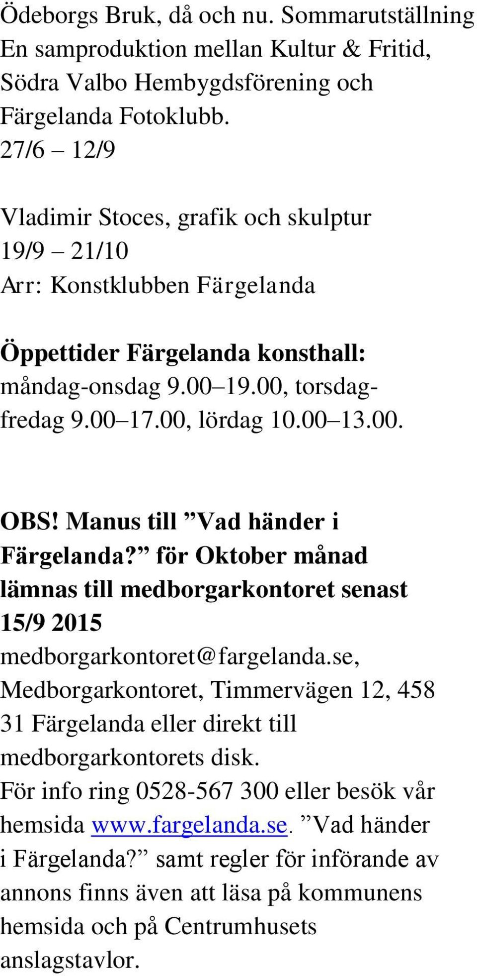 Manus till Vad händer i Färgelanda? för Oktober månad lämnas till medborgarkontoret senast 15/9 2015 medborgarkontoret@fargelanda.