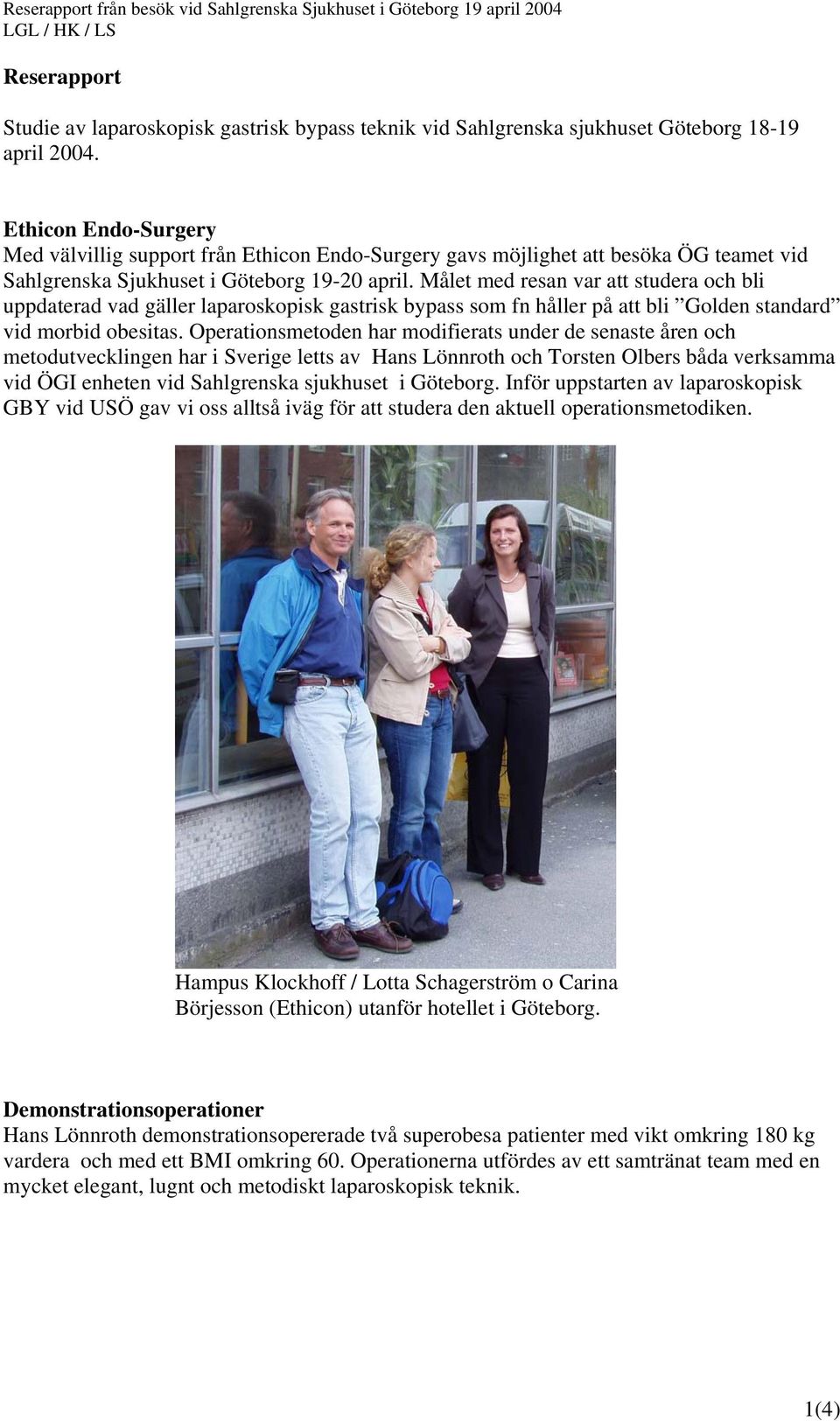 Målet med resan var att studera och bli uppdaterad vad gäller laparoskopisk gastrisk bypass som fn håller på att bli Golden standard vid morbid obesitas.
