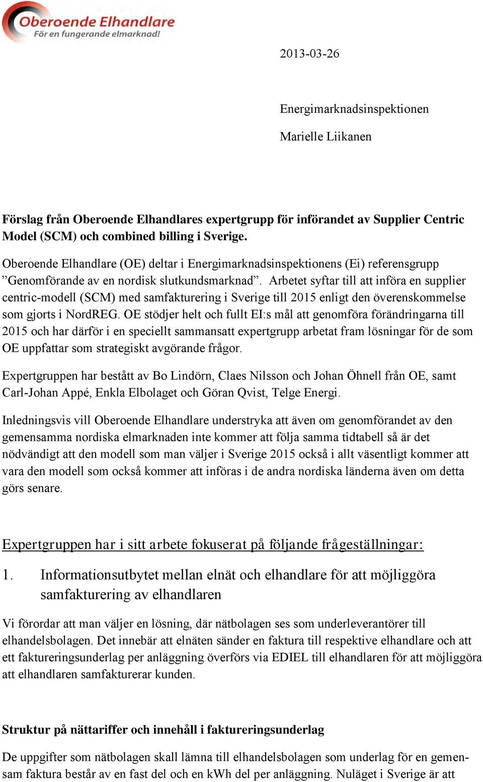 Arbetet syftar till att införa en supplier centric-modell (SCM) med samfakturering i Sverige till 2015 enligt den överenskommelse som gjorts i NordREG.