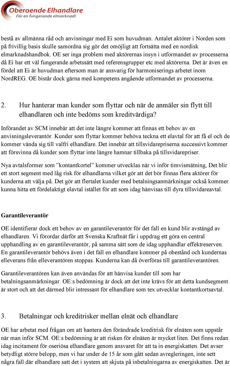 Det är även en fördel att Ei är huvudman eftersom man är ansvarig för harmoniserings arbetet inom NordREG. OE bistår dock gärna med kompetens angående utformandet av processerna. 2.