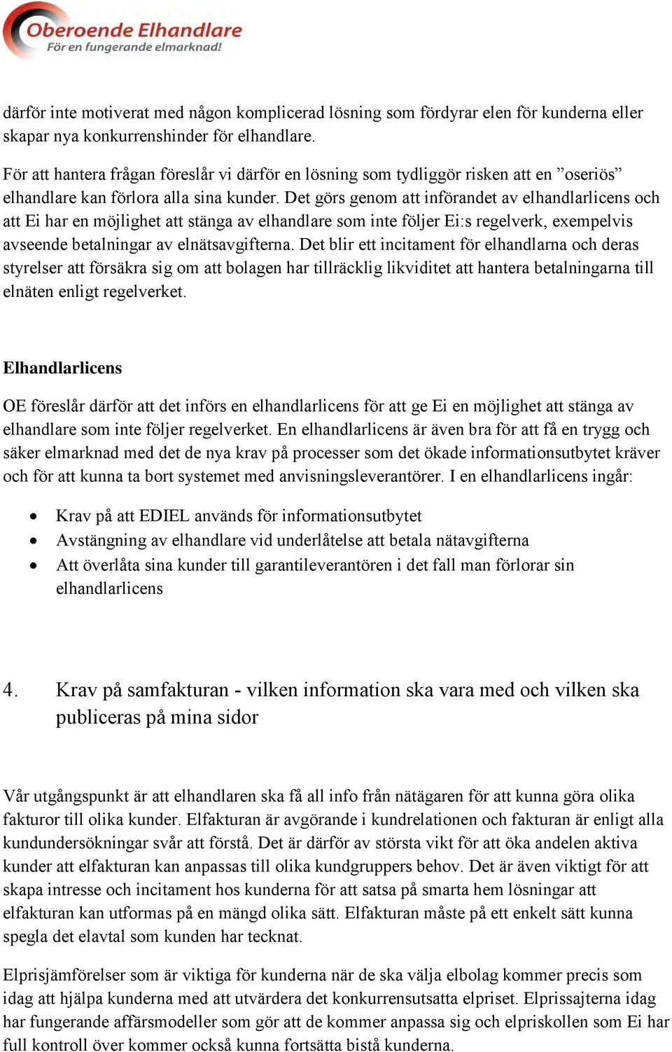 Det görs genom att införandet av elhandlarlicens och att Ei har en möjlighet att stänga av elhandlare som inte följer Ei:s regelverk, exempelvis avseende betalningar av elnätsavgifterna.