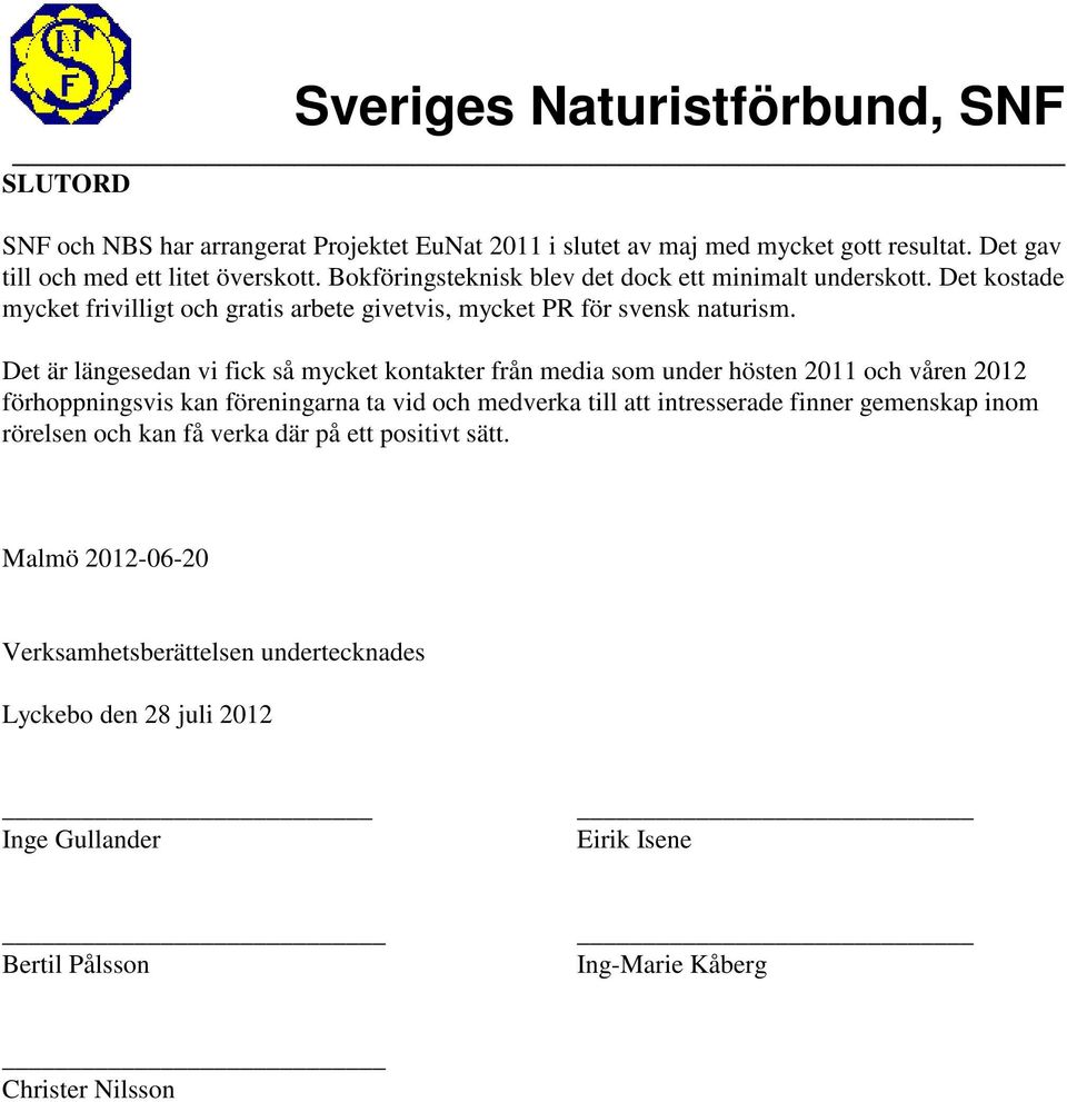 Det är längesedan vi fick så mycket kontakter från media som under hösten 2011 och våren 2012 förhoppningsvis kan föreningarna ta vid och medverka till att intresserade