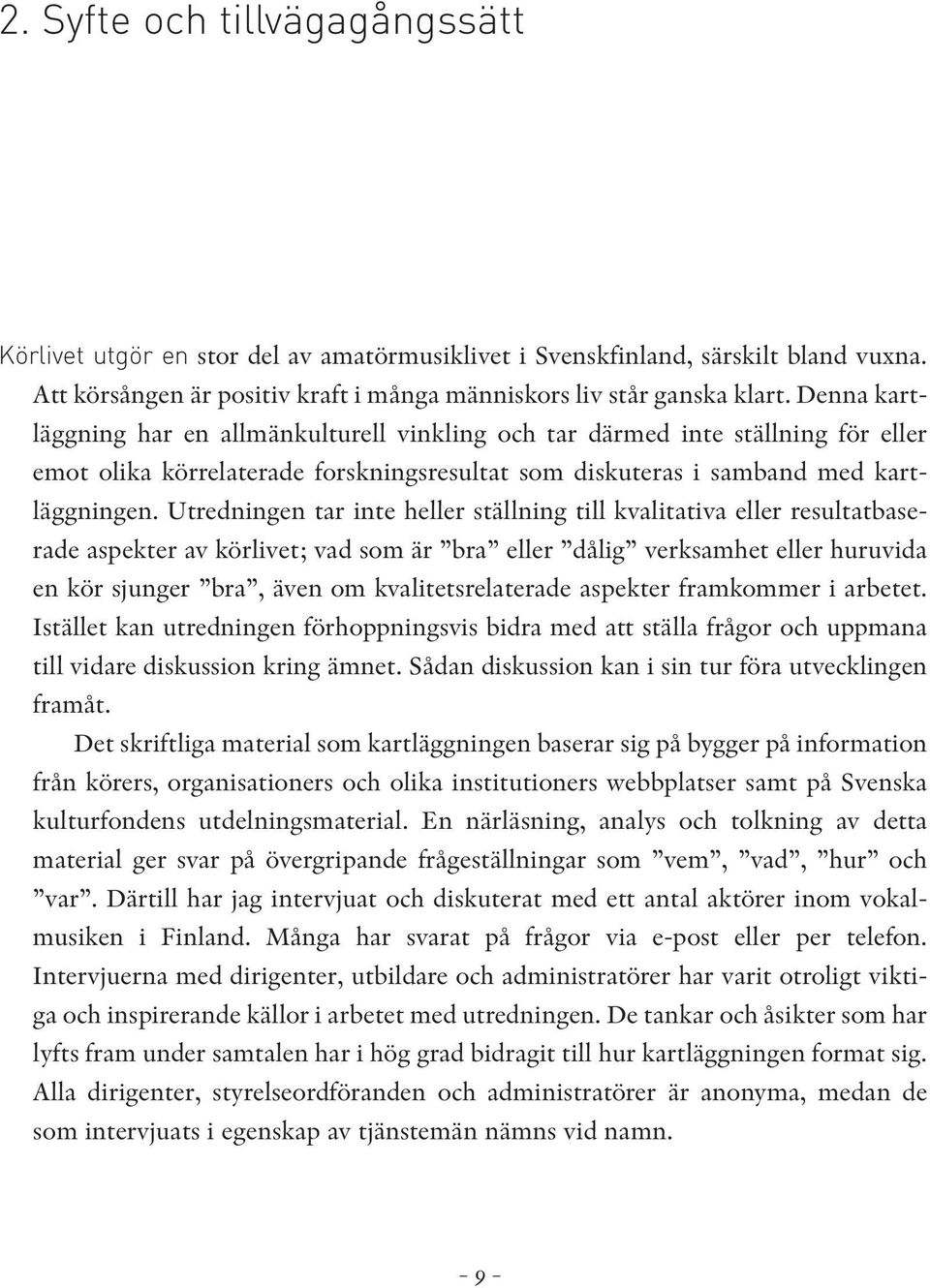 Utredningen tar inte heller ställning till kvalitativa eller resultatbaserade aspekter av körlivet; vad som är bra eller dålig verksamhet eller huruvida en kör sjunger bra, även om