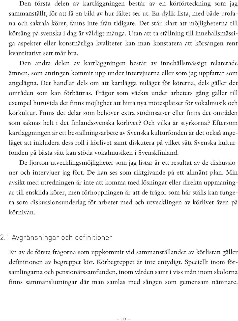 Utan att ta ställning till innehållsmässiga aspekter eller konstnärliga kvaliteter kan man konstatera att körsången rent kvantitativt sett mår bra.