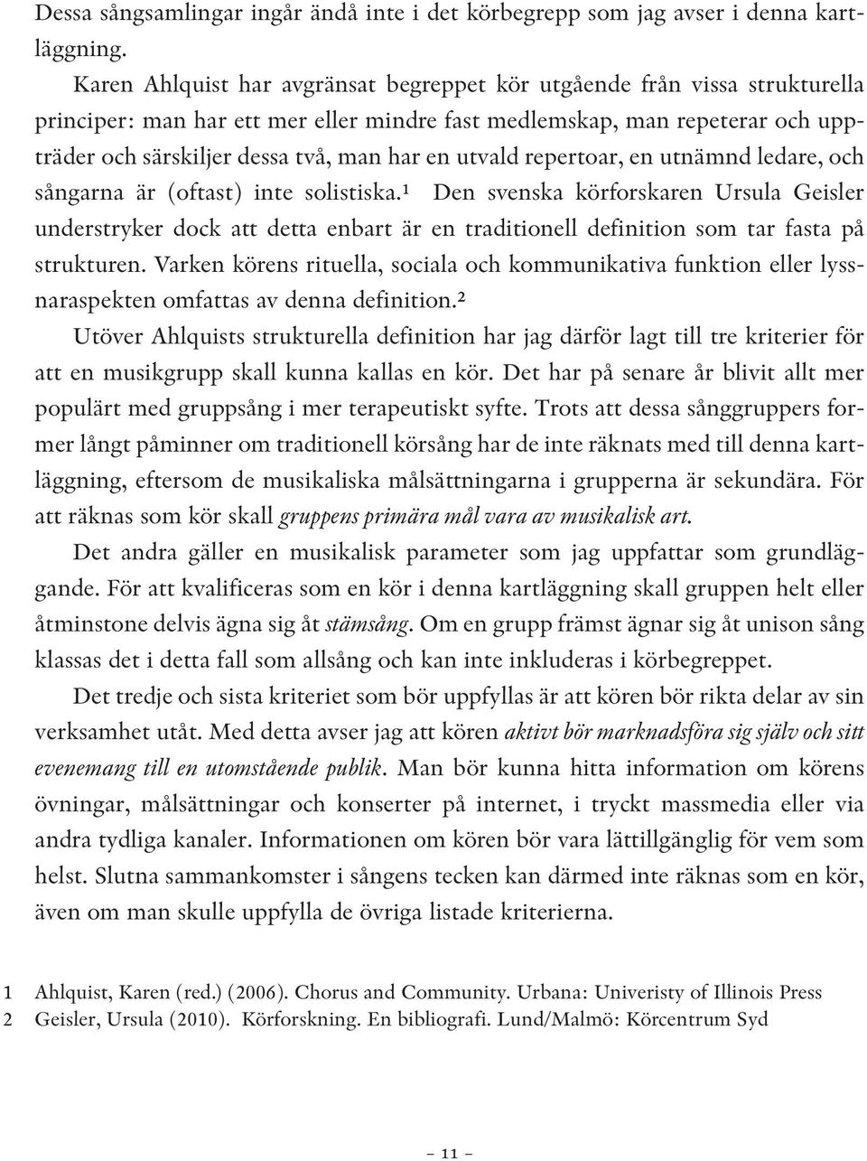 utvald repertoar, en utnämnd ledare, och sångarna är (oftast) inte solistiska.