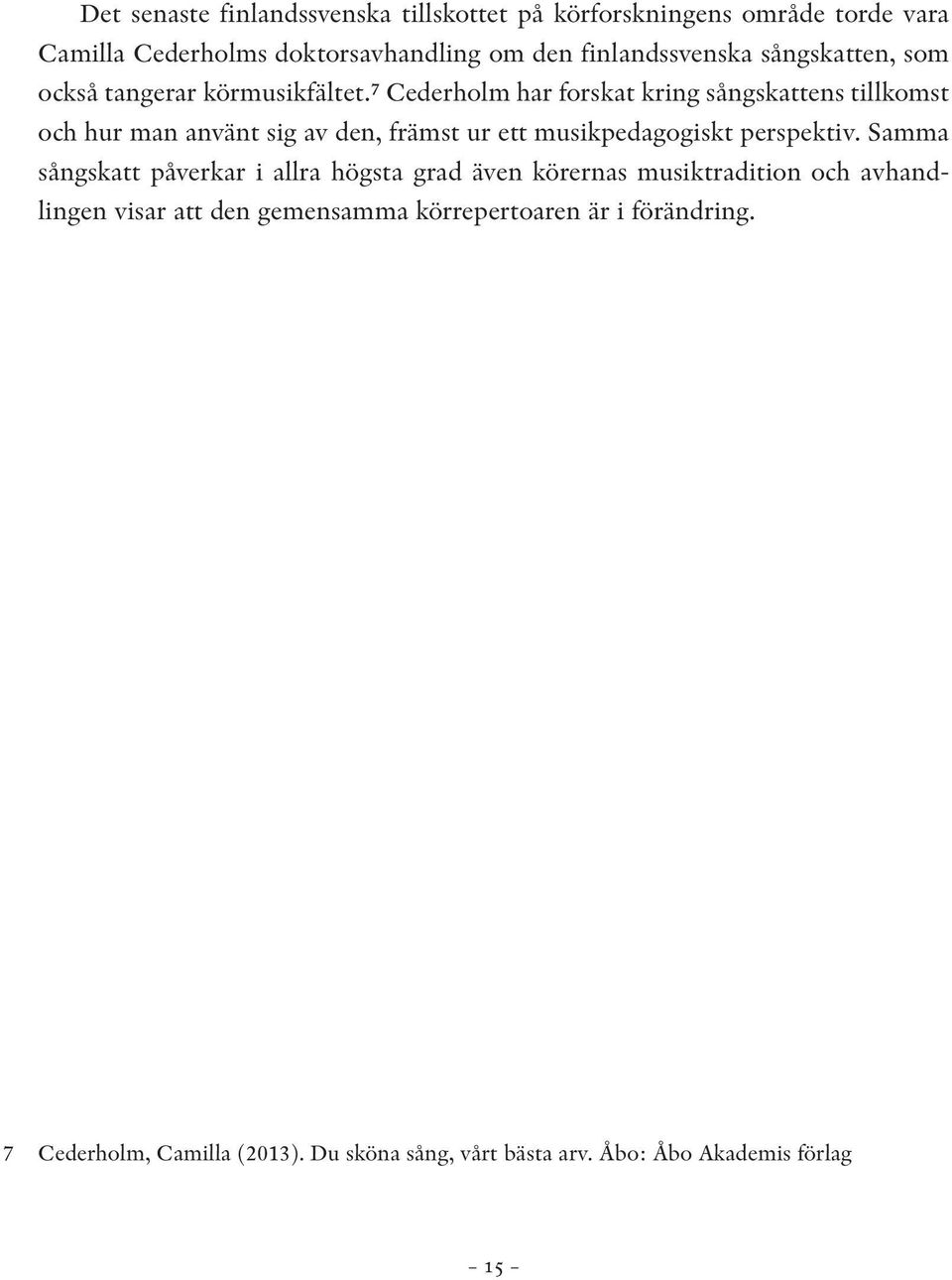 u Cederholm har forskat kring sångskattens tillkomst och hur man använt sig av den, främst ur ett musikpedagogiskt perspektiv.